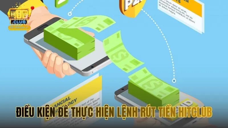 Điều kiện cần đáp ứng để thực hiện lệnh rút tiền HITCLUB