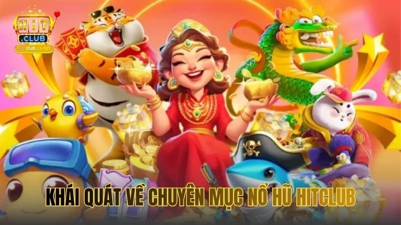 Khái quát về chuyên mục Nổ Hũ HITCLUB