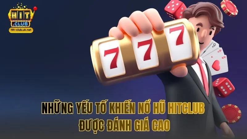 Những yếu tố khiến Nổ Hũ HITCLUB được đánh giá cao