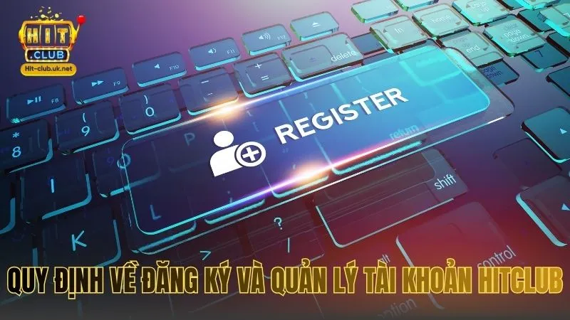 Quy định về đăng ký và quản lý tài khoản HITCLUB