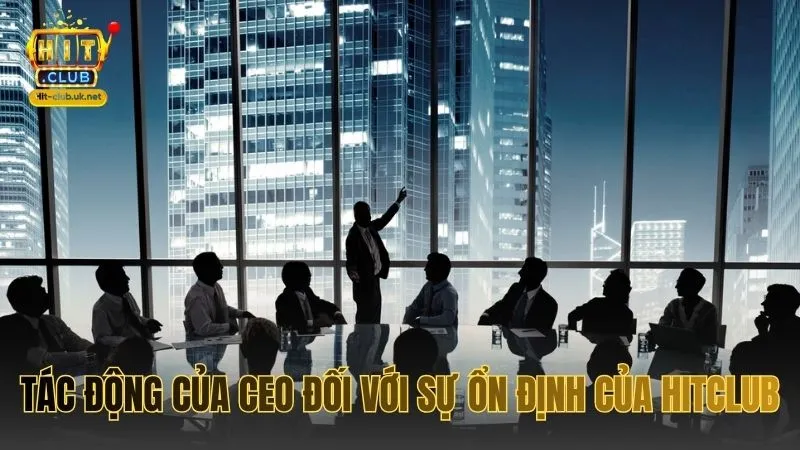 Tác động của CEO đối với sự ổn định của HITCLUB