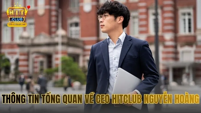Thông tin tổng quan về CEO HITCLUB Nguyễn Hoàng